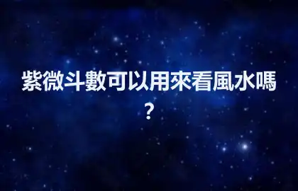 紫微斗數可以用來看風水嗎？