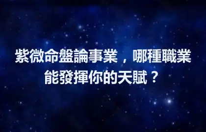 紫微命盤論事業，哪種職業能發揮你的天賦？