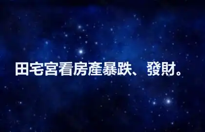 田宅宮看房產暴跌、發財。