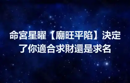 命宮星曜【廟旺平陷】決定了你適合求財還是求名